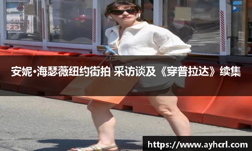 安妮·海瑟薇纽约街拍 采访谈及《穿普拉达》续集