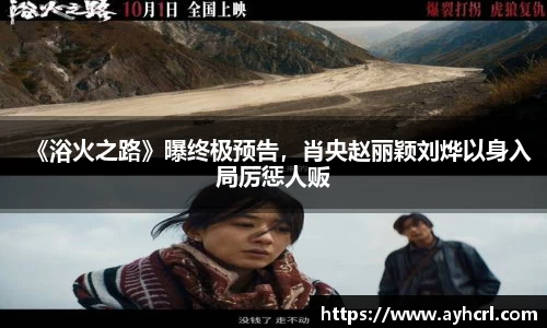 《浴火之路》曝终极预告，肖央赵丽颖刘烨以身入局厉惩人贩