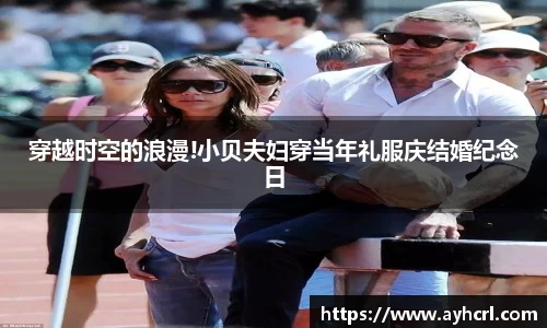 穿越时空的浪漫!小贝夫妇穿当年礼服庆结婚纪念日